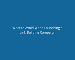 What to Avoid When Launching a Link Building Campaign